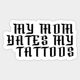 My Mom Hates My Tattoos Gothic Sticker